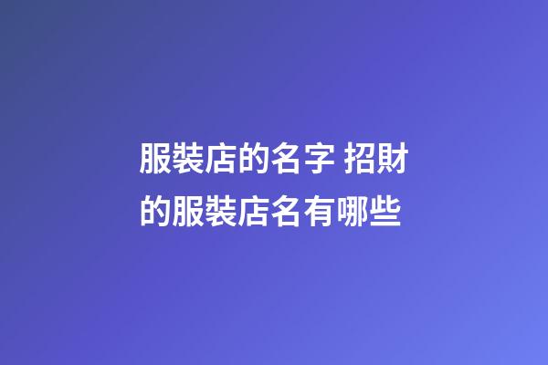 服裝店的名字 招財的服裝店名有哪些-第1張-店鋪起名-玄機派